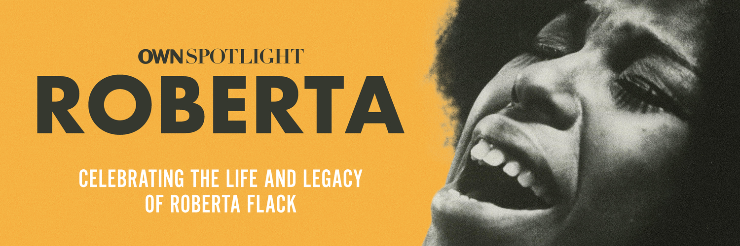 OWN CELEBRATES WOMEN’S HISTORY MONTH WITH A SPECIAL OWN SPOTLIGHT HONORING THE LIFE AND LEGACY OF ROBERTA FLACK 