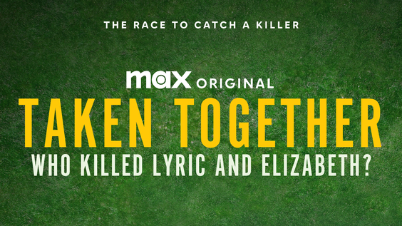 Max Original Three-Part Documentary Series TAKEN TOGETHER: WHO KILLED LYRIC AND ELIZABETH? Debuts August 8