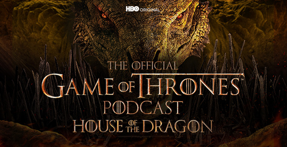 HBO Max's Award-Winning Podcast Program Announces "The Official Game of Thrones Podcast: House of the Dragon"